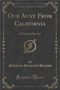 Our Aunt from California: A Farce in One Act (Classic Reprint)