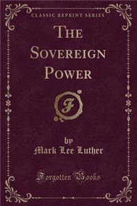 The Sovereign Power (Classic Reprint)