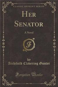 Her Senator: A Novel (Classic Reprint)