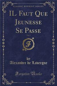 Il Faut Que Jeunesse Se Passe, Vol. 3 (Classic Reprint)