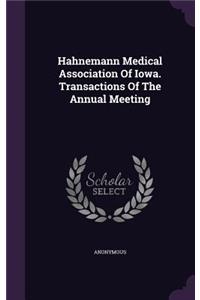 Hahnemann Medical Association of Iowa. Transactions of the Annual Meeting