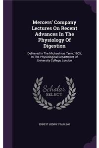 Mercers' Company Lectures on Recent Advances in the Physiology of Digestion