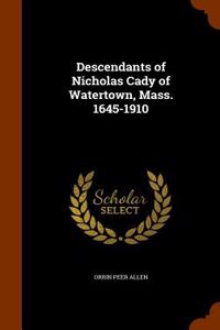 Descendants of Nicholas Cady of Watertown, Mass. 1645-1910