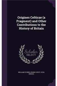 Origines Celticae (a Fragment) and Other Contributions to the History of Britain