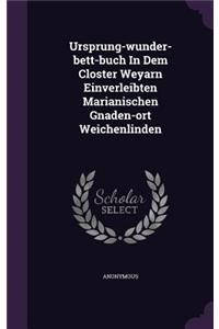 Ursprung-wunder-bett-buch In Dem Closter Weyarn Einverleibten Marianischen Gnaden-ort Weichenlinden