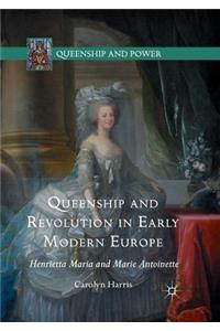 Queenship and Revolution in Early Modern Europe