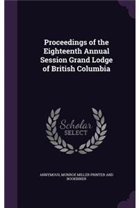 Proceedings of the Eighteenth Annual Session Grand Lodge of British Columbia