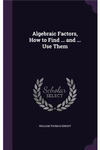 Algebraic Factors, How to Find ... and ... Use Them