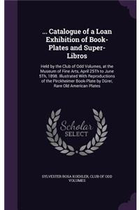 ... Catalogue of a Loan Exhibition of Book-Plates and Super-Libros