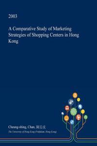 A Comparative Study of Marketing Strategies of Shopping Centers in Hong Kong