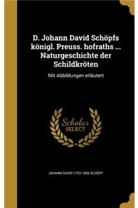 D. Johann David Schopfs Konigl. Preuss. Hofraths ... Naturgeschichte Der Schildkroten