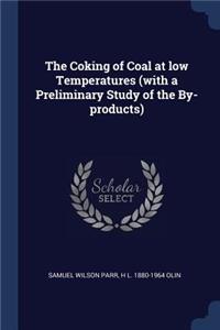 Coking of Coal at low Temperatures (with a Preliminary Study of the By-products)