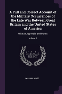 Full and Correct Account of the Military Occurrences of the Late War Between Great Britain and the United States of America