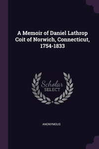 A Memoir of Daniel Lathrop Coit of Norwich, Connecticut, 1754-1833