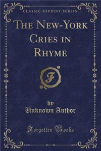 The New-York Cries in Rhyme (Classic Reprint)