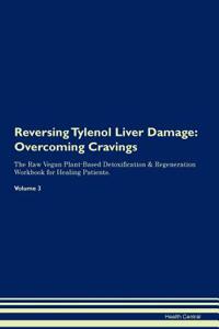 Reversing Tylenol Liver Damage: Overcoming Cravings the Raw Vegan Plant-Based Detoxification & Regeneration Workbook for Healing Patients. Volume 3