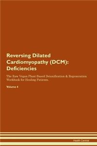 Reversing Dilated Cardiomyopathy (DCM): Deficiencies The Raw Vegan Plant-Based Detoxification & Regeneration Workbook for Healing Patients. Volume 4