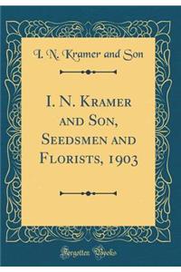 I. N. Kramer and Son, Seedsmen and Florists, 1903 (Classic Reprint)