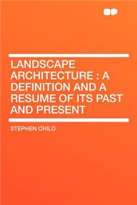 Landscape Architecture: A Definition and a Resume of Its Past and Present