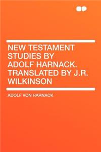 New Testament Studies by Adolf Harnack. Translated by J.R. Wilkinson