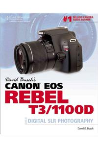 David Busch's Canon EOS Rebel T3/1100D Guide to Digital SLR Photography