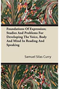 Foundations of Expression; Studies and Problems for Developing the Voice, Body and Mind in Reading and Speaking