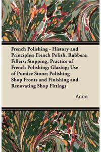 French Polishing - History and Principles; French Polish; Rubbers; Fillers; Stopping, Practice of French Polishing; Glazing; Use of Pumice Stone; Polishing Shop Fronts and Finishing and Renovating Shop Fittings; Polishing Coffins; Polishing Turned