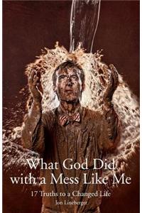 What God Did With A Mess Like Me