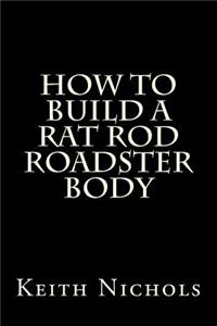 How To Build A Rat Rod Roadster Body