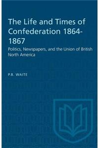 Life and Times of Confederation 1864-1867