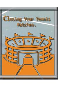 Closing Your Tennis Matches.