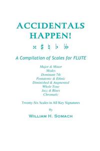 ACCIDENTALS HAPPEN! A Compilation of Scales for Flute Twenty-Six Scales in All Key Signatures