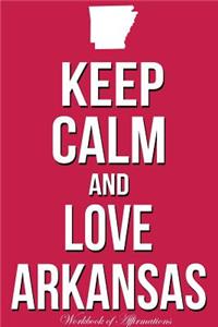 Keep Calm Love Arkansas Workbook of Affirmations Keep Calm Love Arkansas Workbook of Affirmations: Bullet Journal, Food Diary, Recipe Notebook, Planner, to Do List, Scrapbook, Academic Notepad