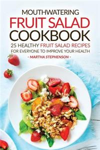Mouthwatering Fruit Salad Cookbook: 25 Healthy Fruit Salad Recipes for Everyone to Improve Your Health - Nutritious Fruit Diet
