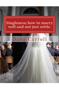 Singleness; How to Marry Well and Not Just Settle.