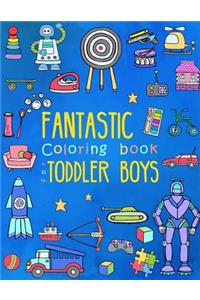 Fantastic Coloring Book for Toddler Boys: Preschool Activity Book for Kids Ages 2-4, with Coloring Pages of Toys, Animals, Trucks, Robots, and All Little Boy's Favorite Things!