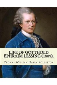 Life of Gotthold Ephraim Lessing (1889). By: T. W. Rolleston, and By: John Parker Anderson (1841-1925): Gotthold Ephraim Lessing (22 January 1729 - 15 February 1781) was a German writer, philos