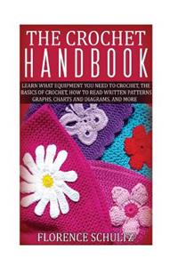 The Crochet Handbook: Learn What Equipment You Need to Crochet, the Basics of Crochet, How to Read Written Patterns, Graphs, Charts and Diagrams, and More