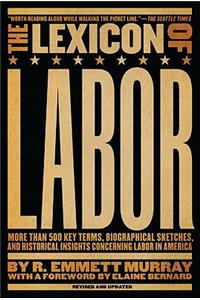 Lexicon of Labor: More Than 500 Key Terms, Biographical Sketches, and Historical Insights Concerning Labor in America