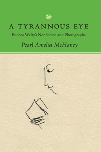 Tyrannous Eye: Eudora Welty's Nonfiction and Photographs