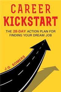 Career Kickstart Your 28-Day Action Plan for Finding Your Dream Job