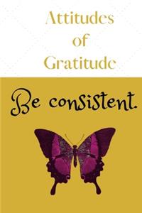 Gratitude Journal - Attitudes of Gratitude Be consistent.