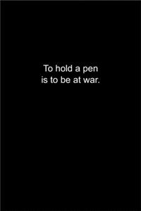 To hold a pen is to be at war.