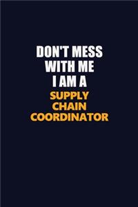 Don't Mess With Me I Am A Supply Chain Coordinator