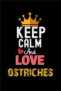 Keep Calm And Love ostriches Notebook - ostriches Funny Gift