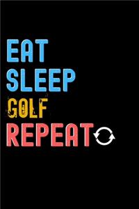 Eat, Sleep, Golf, Repeat Notebook - Golf Funny Gift