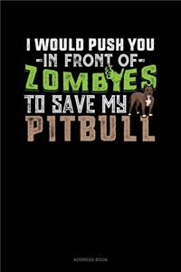 I Would Push You In Front Of Zombies To Save My Pitbull