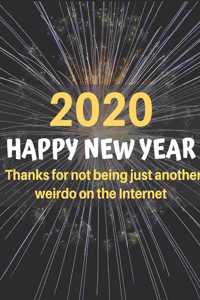 2020 Happy New Year. Thanks For Not Being Just Another Weirdo on the Internet!