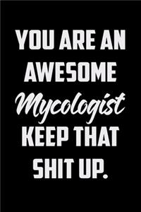 You Are An Awesome Mycologist Keep That Shit Up