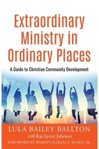 Extraordinary Ministry in Ordinary Places: A Guide to Christian Community Development
